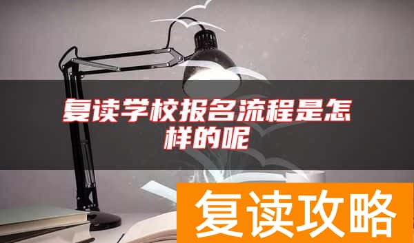 复读学校报名流程是怎样的呢