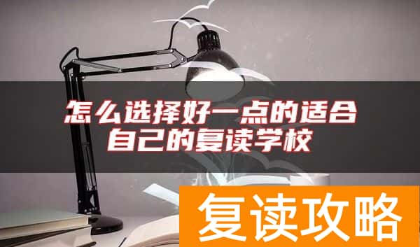 怎么选择好一点的适合自己的复读学校