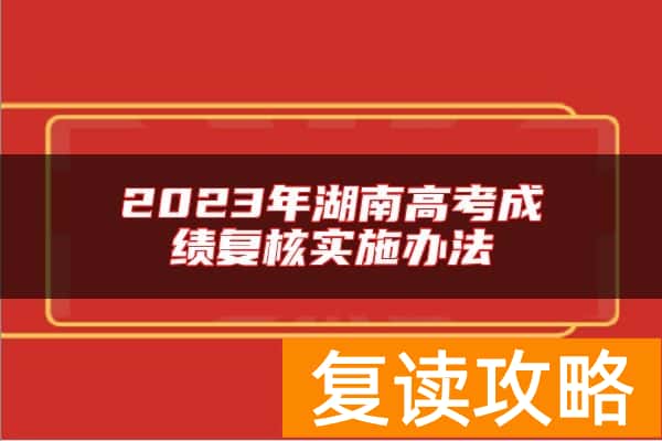 2023年湖南高考成绩复核实施办法