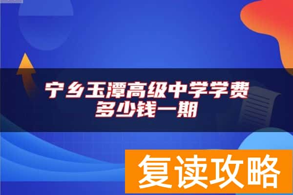 宁乡玉潭高级中学学费多少钱一期