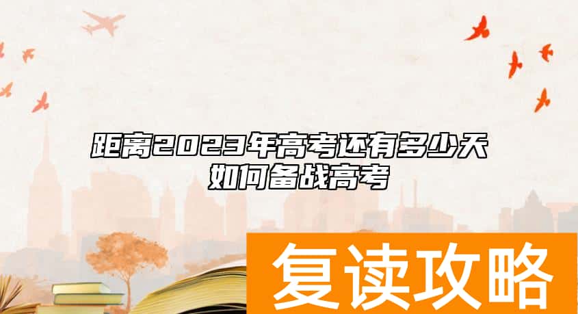 距离2023年高考还有多少天 如何备战高考