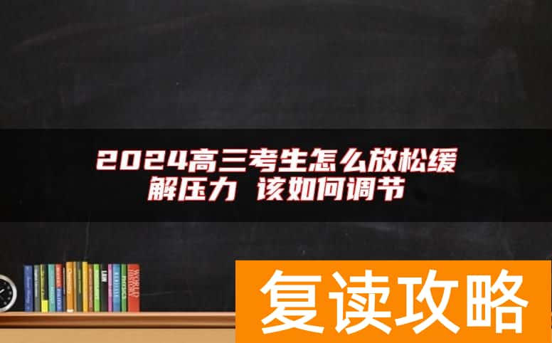 2024高三考生怎么放松缓解压力 该如何调节