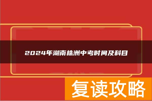 2024年湖南株洲中考时间及科目