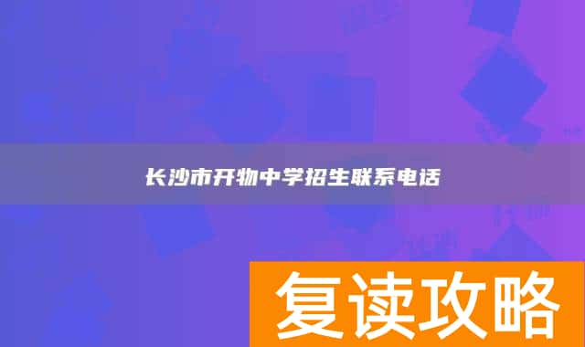 长沙市开物中学招生联系电话