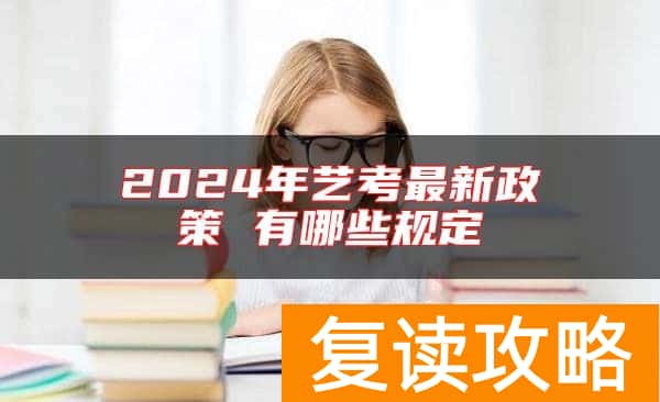 2024年艺考最新政策 有哪些规定