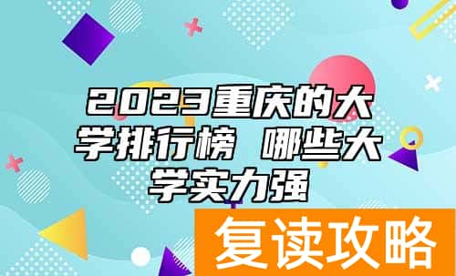 2023重庆的大学排行榜 哪些大学实力强