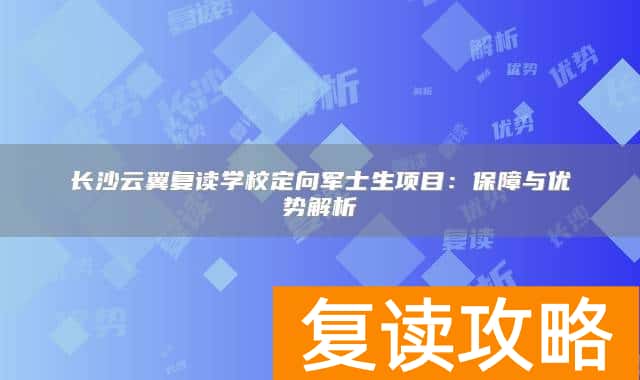 长沙云翼复读学校定向军士生项目：保障与优势解析