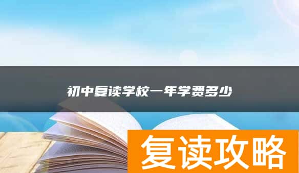 初中复读学校一年学费多少