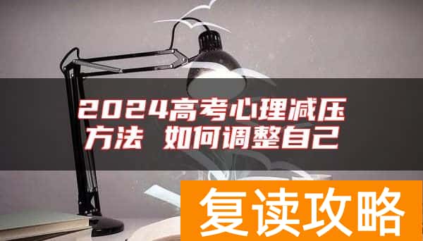 2024高考心理减压方法 如何调整自己