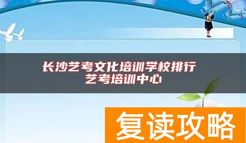 长沙艺考文化培训学校排行 艺考培训中心
