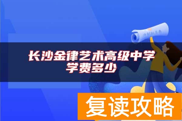 长沙金律艺术高级中学学费多少