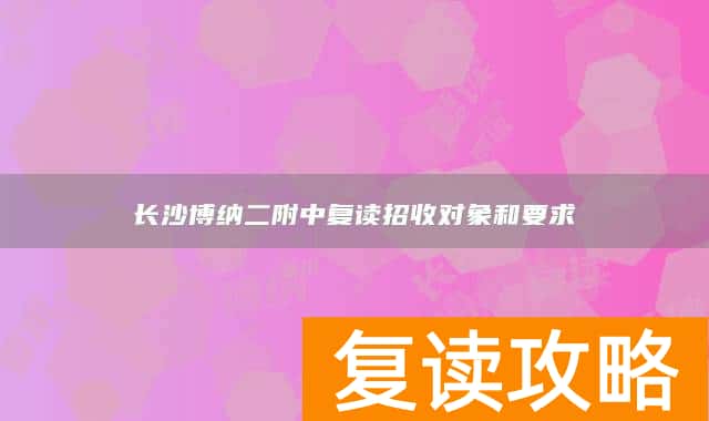 长沙博纳二附中复读招收对象和要求
