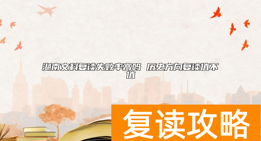 湖南文科复读失败率高吗 历史方向复读值不值