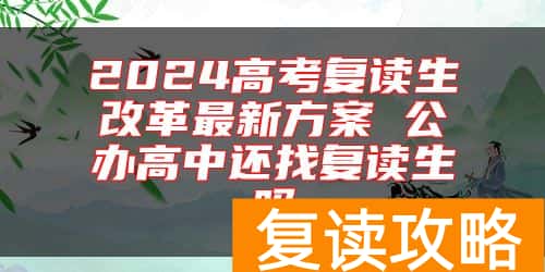 2024高考复读生改革最新方案 公办高中还找复读生吗