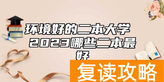 环境好的二本大学 2023哪些二本最好