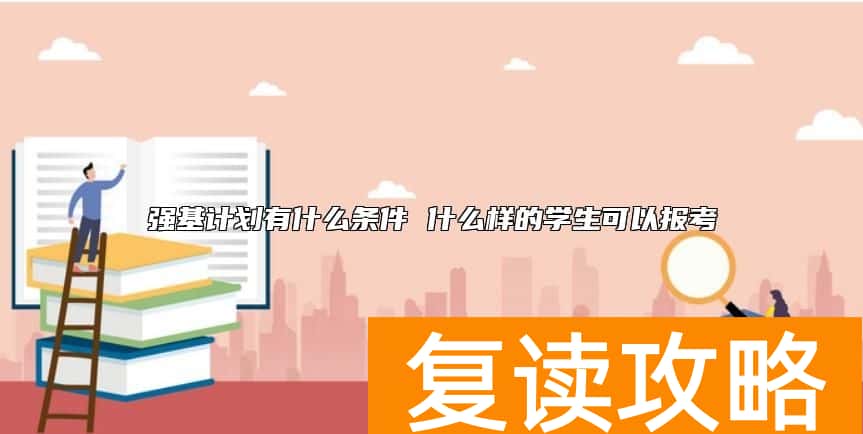 强基计划有什么条件 什么样的学生可以报考