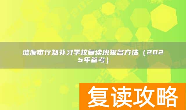 涟源市行知补习学校复读班报名方法（2025年参考）
