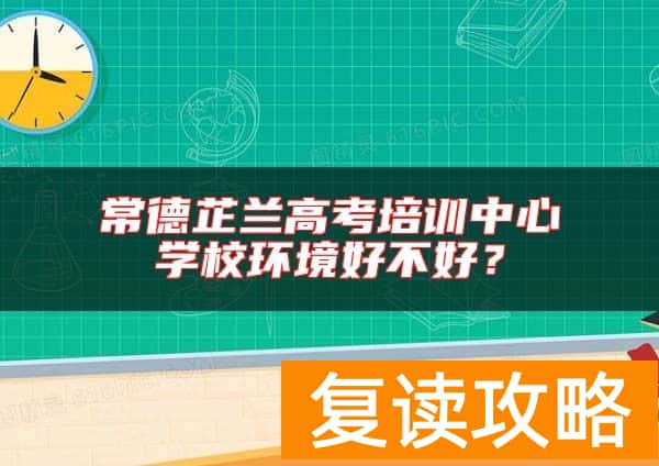 常德芷兰高考培训中心学校环境好不好？