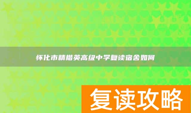 怀化市精楷英高级中学复读宿舍如何