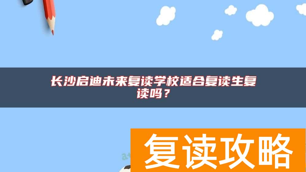 长沙启迪未来复读学校适合复读生复读吗？