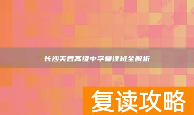 长沙芙蓉高级中学复读班全解析