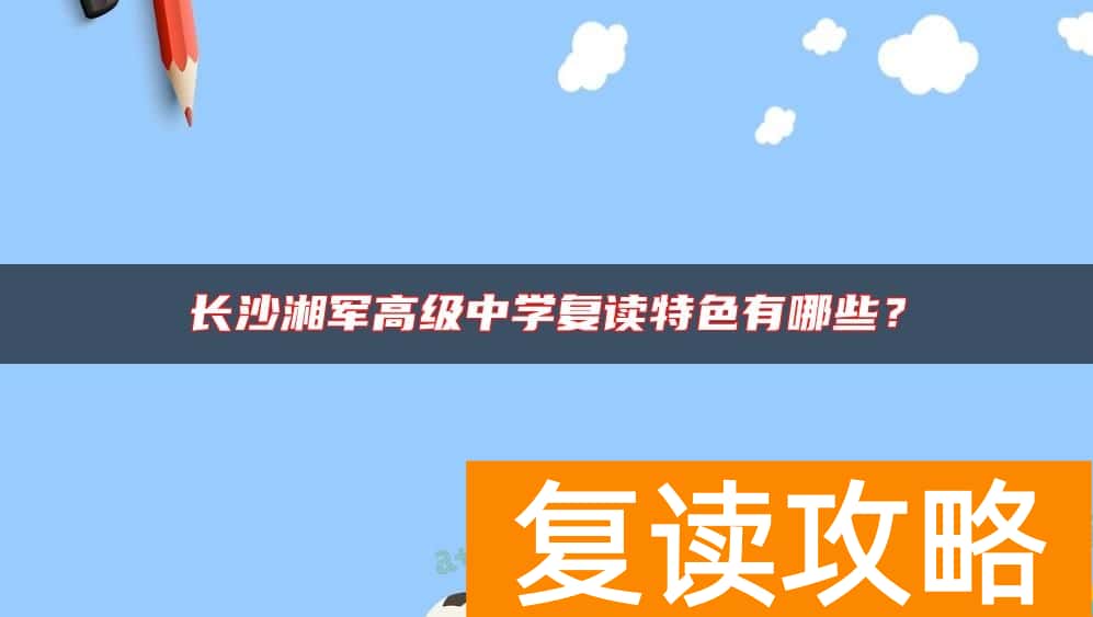 长沙湘军高级中学复读特色有哪些？