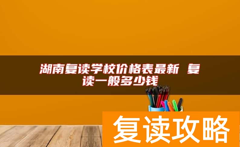 湖南复读学校价格表最新 复读一般多少钱