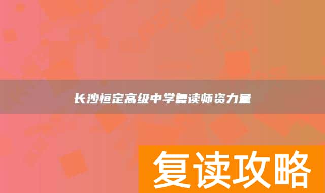 长沙恒定高级中学复读师资力量