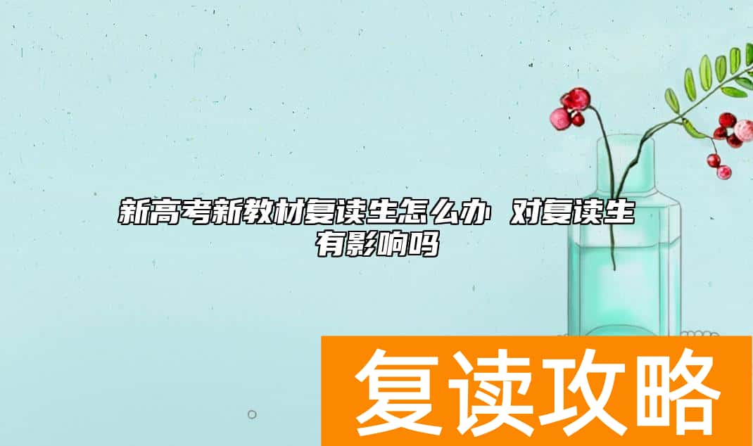 新高考新教材复读生怎么办 对复读生有影响吗