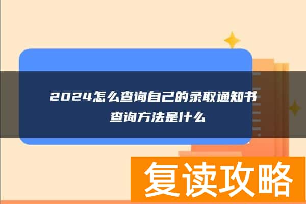 2024怎么查询自己的录取通知书 查询方法是什么