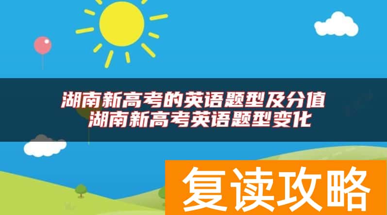 湖南新高考的英语题型及分值 湖南新高考英语题型变化