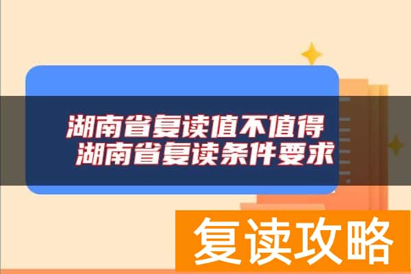 湖南省复读值不值得 湖南省复读条件要求