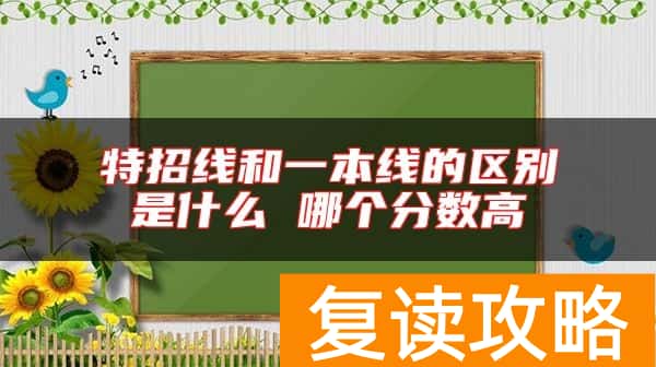 特招线和一本线的区别是什么 哪个分数高