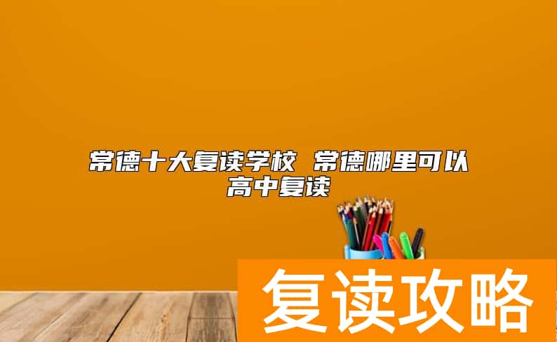 常德十大复读学校 常德哪里可以高中复读