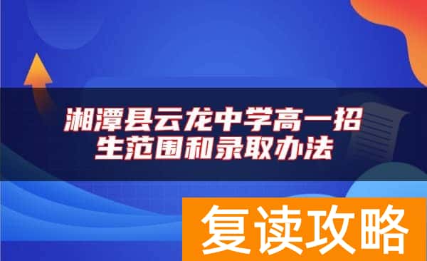 湘潭县云龙中学高一招生范围和录取办法