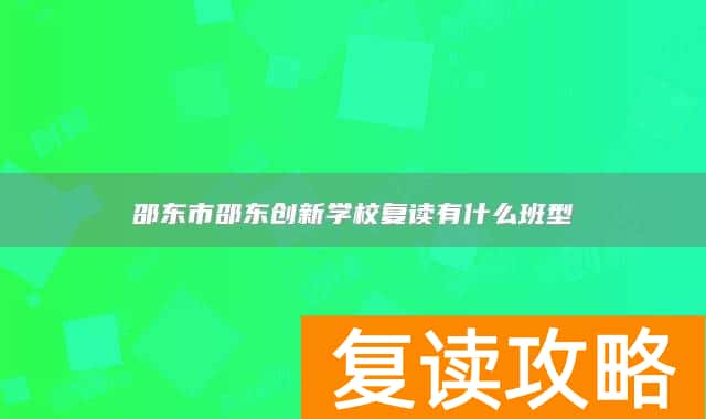 邵东市邵东创新学校复读有什么班型