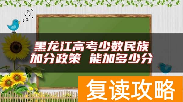 黑龙江高考少数民族加分政策 能加多少分