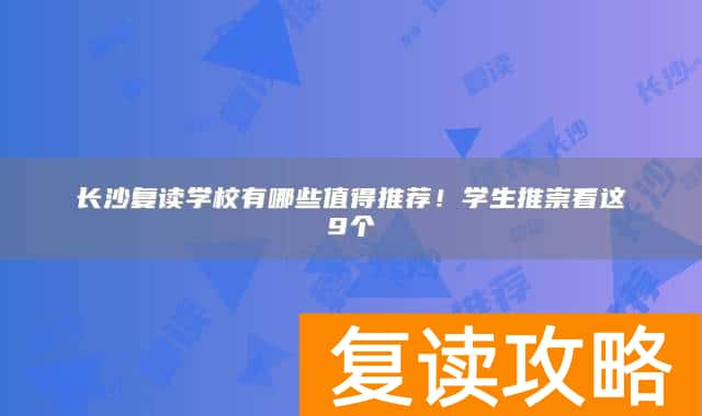 长沙复读学校有哪些值得推荐！学生推崇看这9个
