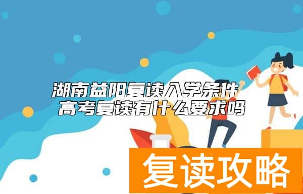 湖南益阳复读入学条件 高考复读有什么要求吗