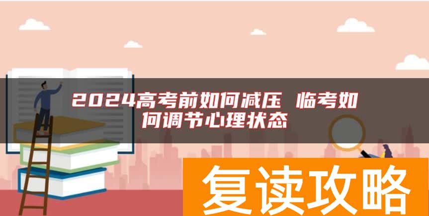2024高考前如何减压 临考如何调节心理状态