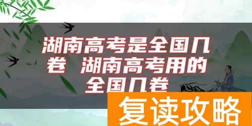 湖南高考是全国几卷 湖南高考用的全国几卷