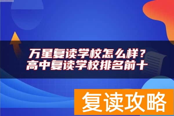 万星复读学校怎么样？高中复读学校排名前十
