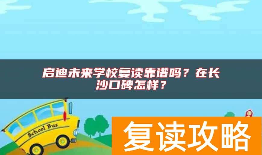 启迪未来学校复读靠谱吗？在长沙口碑怎样？