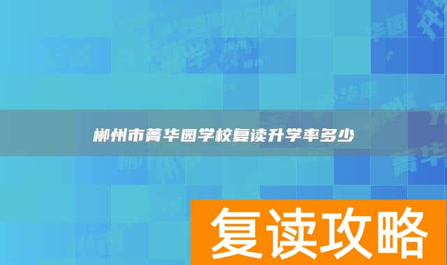 郴州市菁华园学校复读升学率多少