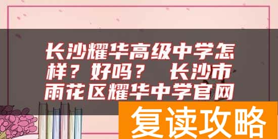 长沙耀华高级中学怎样？好吗？长沙市耀华中学官网