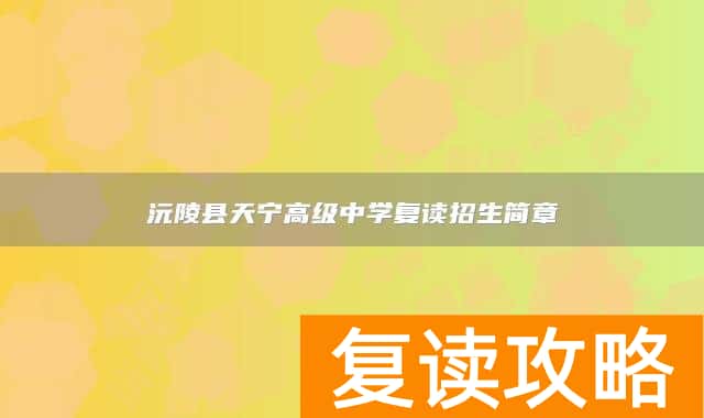 沅陵县天宁高级中学复读招生简章