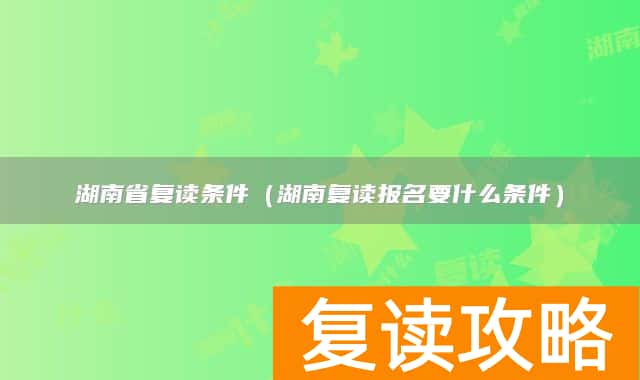 湖南省复读条件（湖南复读报名要什么条件）