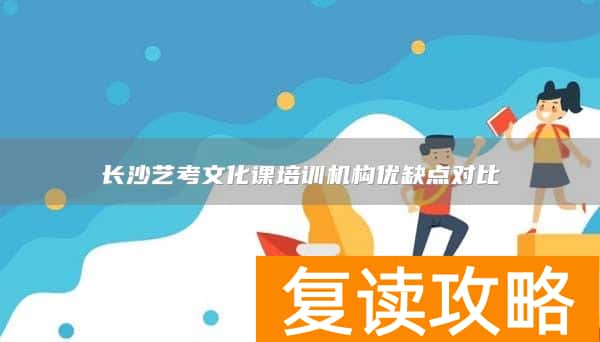 长沙艺考文化课培训机构优缺点对比