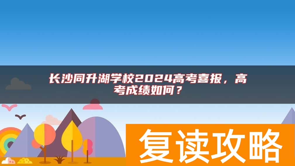 长沙同升湖学校2024高考喜报，高考成绩如何？