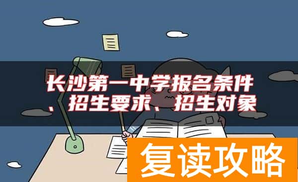 长沙第一中学报名条件、招生要求、招生对象